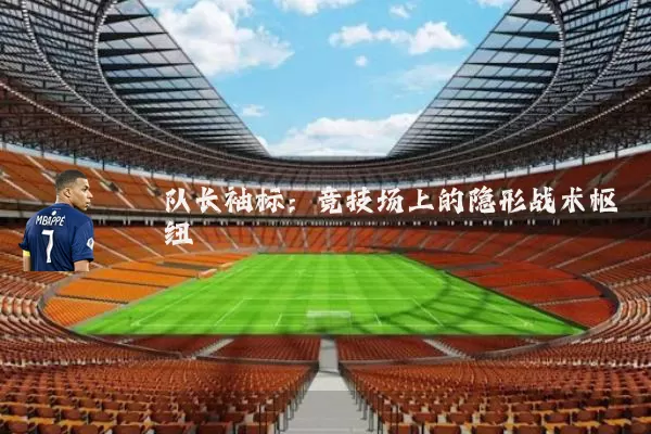 队长袖标:竞技场上的隐形战术枢纽