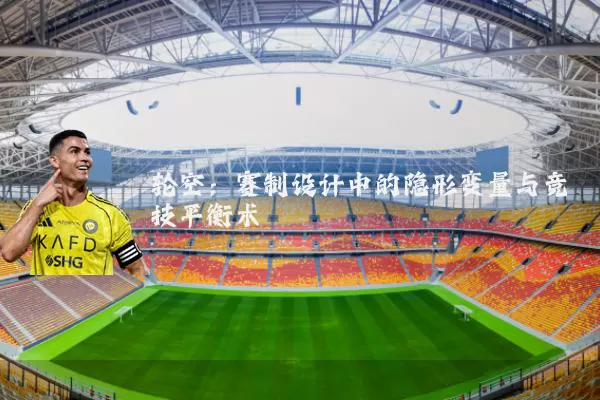 轮空:赛制设计中的隐形变量与竞技平衡术