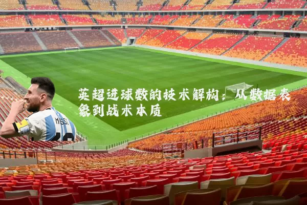 英超进球数的技术解构:从数据表象到战术本质