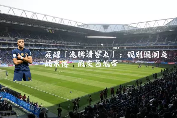 英超「洗牌清零点」：规则漏洞与战术博弈的灰色地带